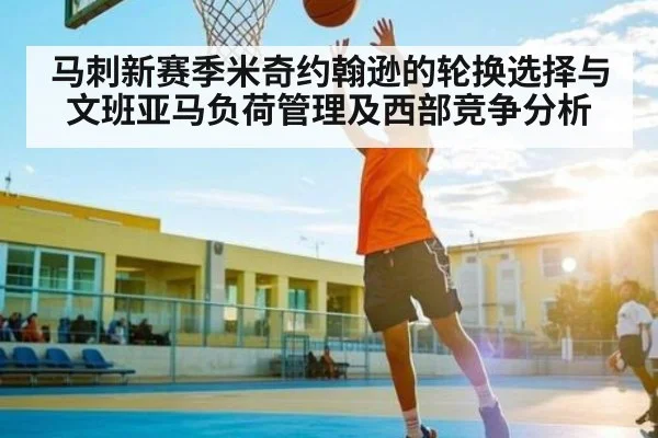 马刺新赛季米奇约翰逊的轮换选择与文班亚马负荷管理及西部竞争分析 - kaiyun